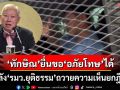 ‘บวรศักดิ์’แจงเป็นสิทธิ์‘ทักษิณ’ยื่นขอ‘อภัยโทษ’ได้ หลัง‘รมว.ยุติธรรม’ถวายความเห็นยกฎีกา