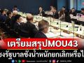 ‘กมธ.ฯ’เตรียมสรุปข้อตกลง MOU 43 ก่อนชงรัฐบาลชั่งน้ำหนักยกเลิกหรือไม่
