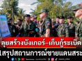 กองทัพภาคที่ 1 สรุปสถานการณ์ชายแดนสระแก้ว เดินหน้าสร้างบังเกอร์–เก็บกู้ระเบิด