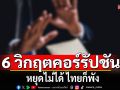 เปิด 6 วิกฤตคอร์รัปชัน หยุดไม่ได้ ไทยก็พัง