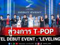 LE7EL เลื่อนชั้นสู่วงการ T-POP เต็มตัว!  เผยการเติบโตอย่างคุณภาพใน DEBUT EVENT : \'LEVELING UP\'
