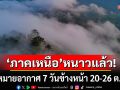 \'ภาคเหนือ\'หนาวแล้ว! กรมอุตุฯคาดหมายอากาศ 7 วันข้างหน้า ตั้งแต่ 20-26 ต.ค.68