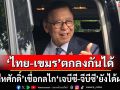 ‘สีหศักดิ์’เชื่อ​กลไกเจรจา‘เจบีซี-จีบีซี’ยังได้ผล​ มอง‘ไทย-กัมพูชา’ตกลงกันได้