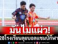 มันไม่แผ่ว! ได้128โรงเรียนลุยบอลแชมป์กีฬา7HD
