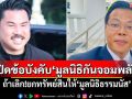 \'ทนายสิทธิมนุษยชน\'เปิดข้อบังคับ\'มูลนิธิกันจอมพลัง\' ถ้าเลิก!ยกทรัพย์สินให้\'มูลนิธิธรรมนัส\'