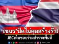 \'เขมร\'ปัดไม่คุยสร้างรั้ว! JBCเห็นชอบร่วมสำรวจพื้นที่