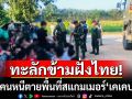 600 คนหนีตายพื้นที่สแกมเมอร์\'เคเคปาร์ค\' ทะลักข้ามฝั่งไทย ตรงชายแดนตาก