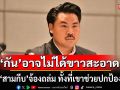 \'ดร.อานนท์\' ชี้ \'กัน จอมพลัง\' อาจไม่ได้ขาวสะอาด งงทำไม\'สามกีบ\' จ้องถล่ม ทั้งที่เขาช่วยปกป้องชาติ?
