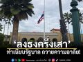 ทำเนียบรัฐบาล\'ลดธงครึ่งเสา\' ไว้อาลัย\'สมเด็จพระพันปีหลวง\'