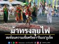 เปลวไฟแห่งศรัทธา! อ๊ามจุ๊ยตุ่ยเต้าโบ้เก้งจัดพิธีลุยไฟ สะท้อนความเชื่อกินเจภูเก็ต