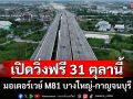 ข่าวดีชาวตะวันตก!มอเตอร์เวย์ M81 บางใหญ่-กาญจนบุรี เปิดให้ใช้ฟรี 24 ชั่วโมงเริ่ม 31 ต.ค.นี้
