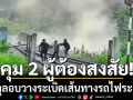คุม 2 ผู้ต้องสงสัย เหตุลอบวางระเบิดเส้นทางรถไฟระแงะ นราธิวาส