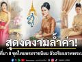 สุดงดงามล้ำค่า! เปิดที่มา 8 ชุดไทยพระราชนิยม อัจฉริยะภาพพระแม่ฟ้า