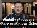 \'เจิมศักดิ์\'สะท้อนมุมมอง \'ชีวิต วาระเปลี่ยนผ่าน เพื่อไทย\'