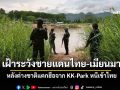 \'ทบ.\'เผยยังเฝ้าระวังชายแดนไทย-เมียนมา หลังต่างชาติแตกฮือจาก KK-Park หนีเข้าไทย