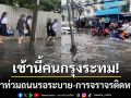 เช้านี้คนกรุงอ่วม! น้ำท่วมขังถนนหลายสายทำจราจรเป็นอัมพาต ชาวเน็ตแห่แชร์สนั่นโซเชียล