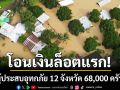 รัฐบาล โอนเงินล็อตแรก 600 ล้าน ช่วยผู้ประสบอุทกภัย 12 จังหวัด 68,000 ครัวเรือน