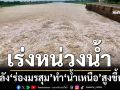 ‘กรมชลประทาน’เร่งหน่วงน้ำ หลัง‘ร่องมรสุม’ทำพิษ‘น้ำเหนือ’เพิ่มสูงขึ้น