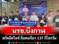 นรข.บึงกาฬสุดปึ้ก! สกัดยึดไอซ์ล็อตใหญ่ 137 กิโลกรัมมูลค่าทะลุ 137 ล้านบาท