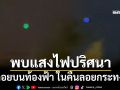 ชาวบ้านฮือฮา! พบแสงไฟปริศนาลอยบนท้องฟ้า ในคืนลอยกระทง