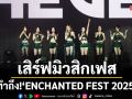 ทำถึง! \'ENCHANTED FEST 2025\'เสิร์ฟมิวสิกเฟสธีมฮาโลวีนสุดหลอน