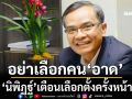 ‘นิพิฏฐ์’เตือนเลือกตั้งครั้งหน้า อย่าเลือกคน‘อาด’ไปข่มขืนประเทศ