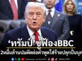 \'ทรัมป์\'ขู่ฟ้อง BBC เรียกเงิน3.2หมื่นล้าน ปมตัดต่อคำพูดใส่ร้ายปลุกปั่นบุกรัฐสภา