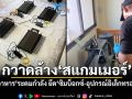กวาดล้าง\'สแกมเมอร์\' \'มุกดาหาร\'ระดมกำลัง ยึด\'ซิมบ็อกซ์-อุปกรณ์อิเล็กทรอนิกส์\'