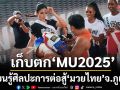 เก็บตกมิสยูนิเวิร์ส 2025 ทำกิจกรรมเก็บตัวเรียนรู้ศิลปะการต้อสู้ต่อ ต่อยมวย จ.ภูเก็ต