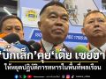 ‘บิ๊กเล็ก’คุย‘เตีย เซยฮา’ให้หยุดปฏิบัติการทหารในพื้นที่พลเรือน ขอ‘ผู้รู้-ทหารเก่า’ระวังให้สัมภาษณ์