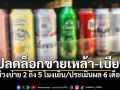 เคาะแล้ว!ปลดล็อกขายเหล้า-เบียร์ ช่วงบ่าย 2 ถึง 5 โมงเย็น/ประเมินผล 6 เดือน