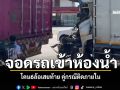 โชเฟอร์ปวดท้องจอดรถเข้าห้องน้ำ ยังไม่ทันเสร็จภารกิจ โดน6ล้อเสยท้าย