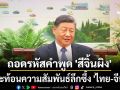 ถอดรหัสคำพูด \'สีจิ้นผิง\' สะท้อนความสัมพันธ์ลึกซึ้ง \'ไทย-จีน\' (ชมคลิป)