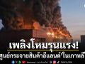 เพลิงโหมไหม้\'ศูนย์กระจายสินค้าอีแลนด์\'ใหญ่สุดในเอเชีย ใช้เวลาดับ9ชั่วโมงครึ่ง