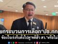 ‘หมอเปรม’โวยกระบวนการเลือก‘ปธ.กกต.’ ข้องใจเร่งรีบตั้งไปดู‘คดีฮั้ว สว.’หรือไม่