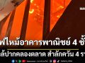 ระทึก!! ไฟไหม้อาคารพาณิชย์ 4 ชั้น ใกล้ปากคลองตลาด สำลักควัน 4 ราย