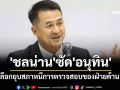 \'ชลน่าน\'ซัด\'อนุทิน\' เลือกยุบสภาหนีการตรวจสอบของฝ่ายค้าน