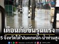 ‘ปภ.’ประกาศเตือนภัยขั้นรุนแรง 5 จังหวัดใต้ ฝนตกหนัก-น้ำท่วมสูง