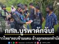 กกล.บูรพาดักจับ! ‘10 ชาวไทย’ ลอบข้ามแดนจากเขมร อ้างถูกหลอกไปทำบัญชีม้า