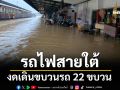 รฟท.อัปเดต \'รถไฟสายใต้\' งดเดินขบวนรถ 22 ขบวน