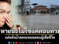 \'ดัง พันกร\'ลั่นหายนะไม่ใช่แค่ตอนน้ำท่วม แต่หลังน้ำลดจะทยอยพบผู้เสียชีวิต