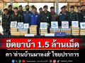 กองกำลังผาเมืองยึดยาบ้า 1.5 ล้านเม็ดคา \'ด่านบ้านผาหงส์\'ไชยปราการ พร้อมผู้ต้องหา 2 ราย