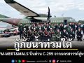 กู้ภัยน้ำท่วมใต้! ทบ.ส่ง\'M-MERT&MALS\'บินด่วน C-295 จากนครสวรรค์สู่หาดใหญ่