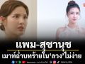 ‘แพม’ เมาท์ฉ่ำบทร้ายใน ‘ลวง’ ไม่ง่าย เผยปะทะ ‘กานต์’ สุดหิน ต้องทำสมาธิอย่างหนัก