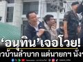 อนุทิน เจอโวย ชาวบ้านลำบาก แต่นายกฯ นั่งรถ เจ้าตัวบอกเข้าใจ เป็นใครก็โกรธ พร้อมขอโทษ จะเร่งฟื้นฟู