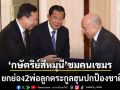 \'กษัตริย์สีหมุนี\'ยกย่อง2พ่อลูกตระกูลฮุนปกป้องชาติ ชื่นชมคนกัมพูชาสามัคคี