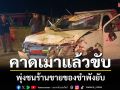 กระบะพุ่งชนร้านค้าขายของชำพังยับ 4 พ่อลูกรอดหวุดหวิด คาดเมาแล้วขับ