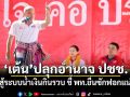 \'เต้น\'ปลุกอำนาจ ปชช. สู้ระบบน้ำเงินกินรวบ ชี้ พท.ยื่นซักฟอกแน่