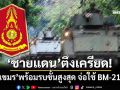 ‘ชายแดน’ตึงเครียด!‘ทภ.2’พบ‘เขมร’พร้อมรบขั้นสูงสุด 4 พื้นที่ระอุ จ่อใช้ BM-21 ตรงข้ามกันทรลักษ์