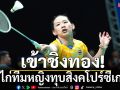 เข้าชิงทอง!ขนไก่ทีมหญิงทุบสิงคโปร์ซีเกมส์